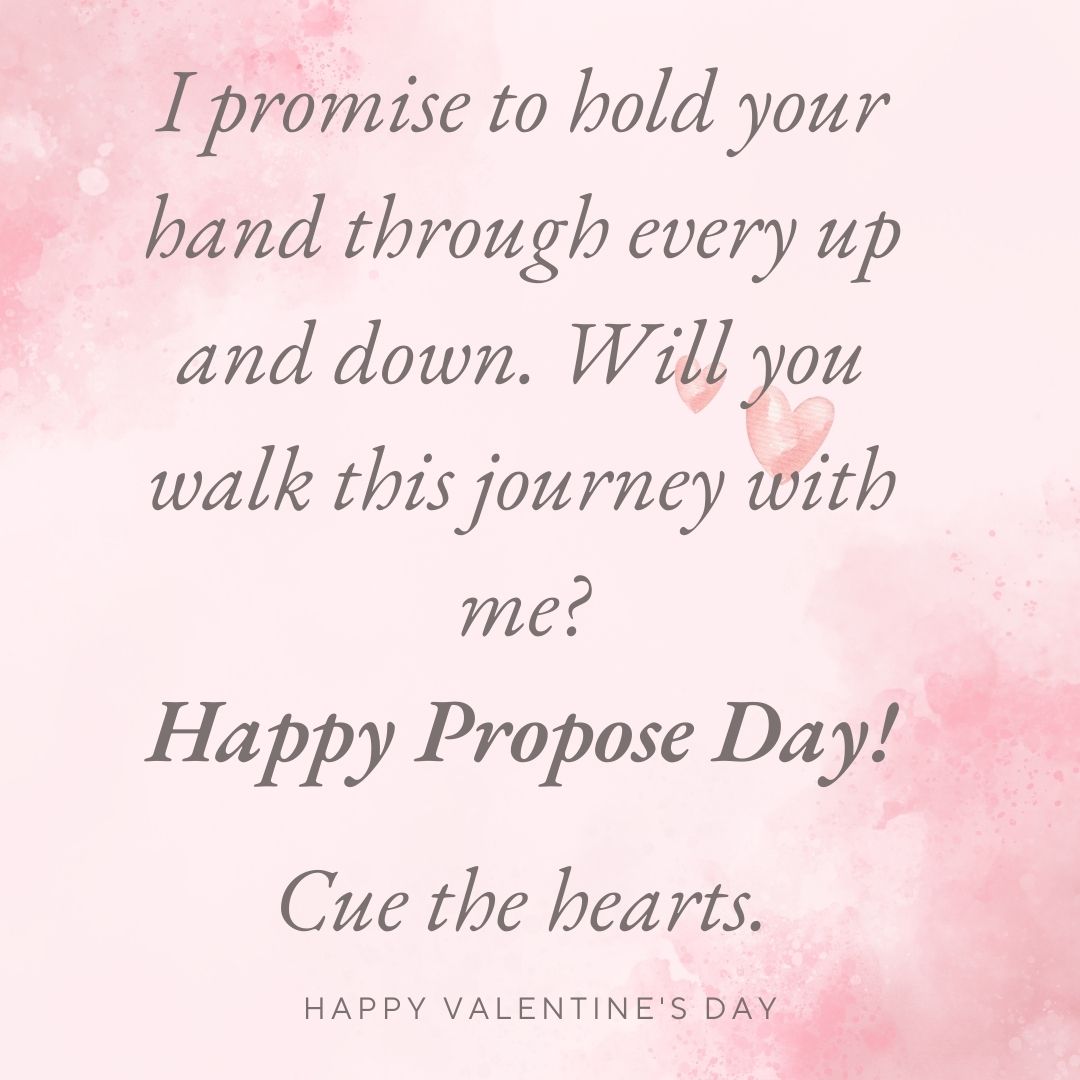 I promise to hold your hand through every up and down. Will you walk this journey with me? Happy Propose Day!